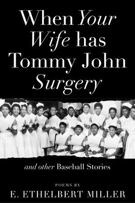 When Your Wife Has Tommy John Surgery and Other Baseball Stories: Poems By E. Ethelbert Miller Cover Image