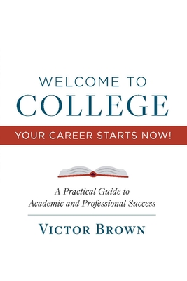 Welcome to College Your Career Starts Now!: A Practical Guide to Academic and Professional Success Cover Image