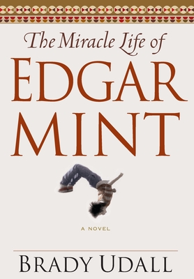 The Miracle Life of Edgar Mint: A Novel Cover Image