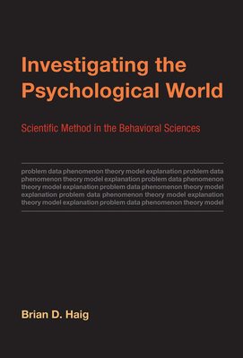 Investigating the Psychological World: Scientific Method in the Behavioral Sciences (Life and Mind: Philosophical Issues in Biology and Psychology)