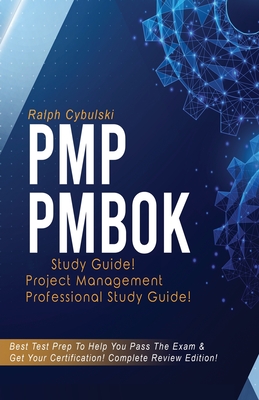 PMP PMBOK Study Guide! Project Management Professional Exam Study Guide! Best Test Prep to Help You Pass the Exam! Complete Review Edition! By Ralph Cybulski Cover Image