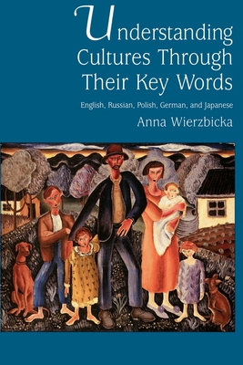 Understanding Cultures Through Their Key Words: English, Russian, Polish, German, and Japanese (Oxford Studies in Anthropological Linguistics #8) By Anna Wierzbicka Cover Image