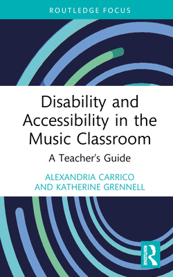 Disability and Accessibility in the Music Classroom: A Teacher's Guide By Alexandria Carrico, Katherine Grennell Cover Image