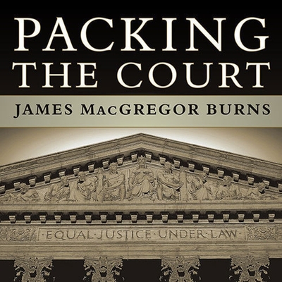 Packing the Court: The Rise of Judicial Power and the Coming Crisis of the Supreme Court By James MacGregor Burns, Norman Dietz (Read by) Cover Image