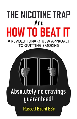 THE NICOTINE TRAP and HOW TO BEAT IT: A Revolutionary New Approach to Quitting Smoking By Russell Board Bsc Cover Image