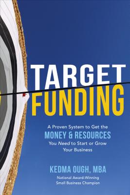 Target Funding: A Proven System to Get the Money and Resources You Need to Start or Grow Your Business By Kedma Ough Cover Image