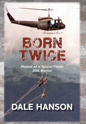 Born Twice: Memoir of a Special Forces SOG Warrior By Dale Hanson Cover Image