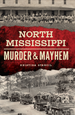 North Mississippi Murder & Mayhem By Kristina Stancil Cover Image