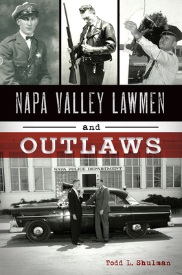 Napa Valley Lawmen and Outlaws (True Crime) By Todd L. Shulman Cover Image