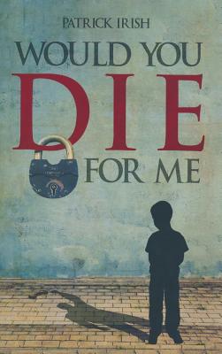 Would You Die for Me By Patrick Irish Cover Image