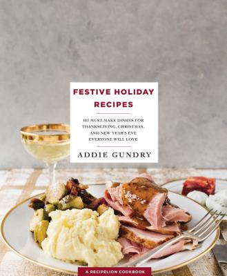 Festive Holiday Recipes: 103 Must-Make Dishes for Thanksgiving, Christmas, and New Year's Eve Everyone Will Love (RecipeLion) Cover Image