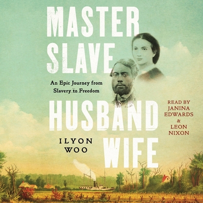 Master Slave Husband Wife: An Epic Journey from Slavery to Freedom By Ilyon Woo, Leon Nixon (Read by), Janina Edwards (Read by) Cover Image