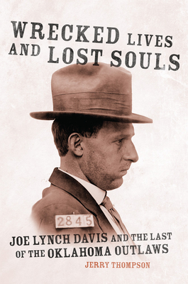 Wrecked Lives and Lost Souls: Joe Lynch Davis and the Last of the Oklahoma Outlaws By Jerry Thompson Cover Image