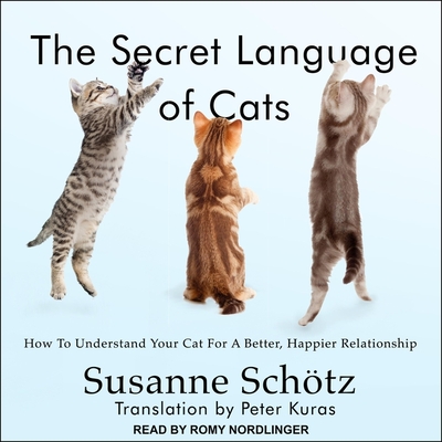 The Secret Language of Cats Lib/E: How to Understand Your Cat for a Better, Happier Relationship By Susanne Schötz, Peter Kuras (Contribution by), Peter Curas (Translator) Cover Image