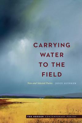 Carrying Water to the Field: New and Selected Poems (Ted Kooser Contemporary Poetry)