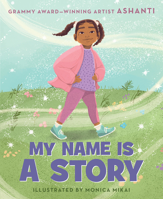 My Name Is a Story: An Empowering First Day of School Book for Kids By Ashanti, Monica Mikai (Illustrator) Cover Image