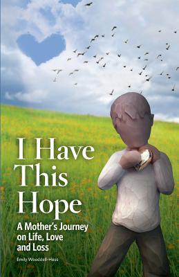 I Have This Hope: A Mother's Journey on Life, Love and Loss