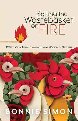 Cover for Setting the Wastebasket on FIRE: When Chickens Bloom in the Widow's Garden