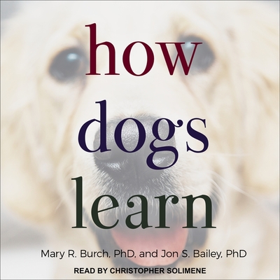 How Dogs Learn By Mary R. Burch, Jon S. Bailey, Christopher Solimene (Read by) Cover Image