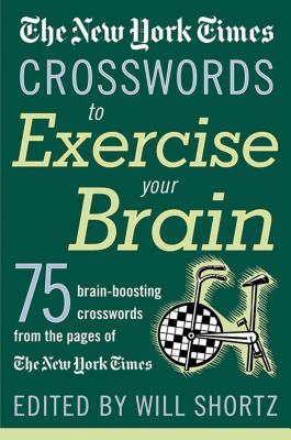 The New York Times Crosswords to Exercise Your Brain: 75 Brain-Boosting Puzzles By The New York Times, Will Shortz (Editor) Cover Image