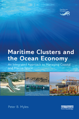 Maritime Clusters and the Ocean Economy: An Integrated Approach to Managing Coastal and Marine Space (Earthscan Oceans) Cover Image