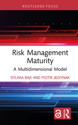 Risk Management Maturity: A Multidimensional Model (Routledge Focus on Business and Management) By Sylwia Bąk, Piotr Jedynak Cover Image