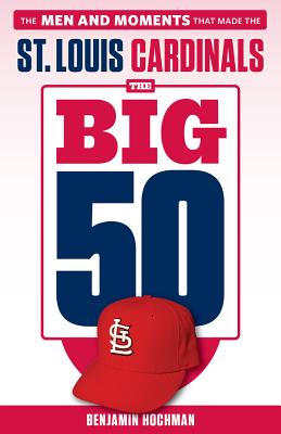 The Big 50: St. Louis Cardinals: The Men and Moments that Made the St. Louis Cardinals Cover Image