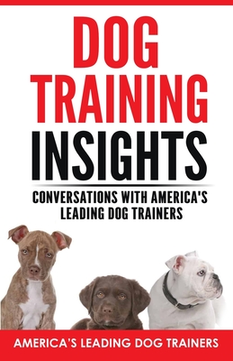 Dog Training Insights: Conversations with America's Leading Dog Trainers By Curtis Day, Tom Longenecker, Audra Mather Cover Image