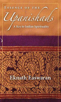 Essence of the Upanishads: A Key to Indian Spirituality (Wisdom of India #1) By Eknath Easwaran Cover Image