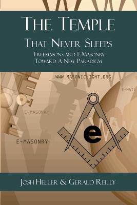 The Temple That Never Sleeps: Freemasons and E-Masonry Toward a New Paradigm By Gerald Reilly, Josh Heller Cover Image