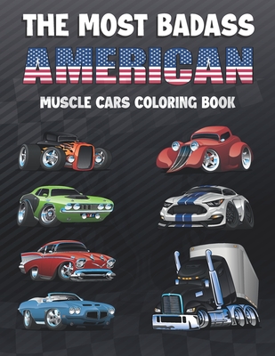 The Most Badass American Muscle Cars Coloring Book: Greatest American Legends, Classic And Modern Cars, Trucks, Hot Rod Supercars And More Cool Vehicl (Coloring Books) Cover Image