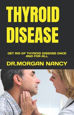 Thyroid Disease: Get Rid of Thyroid Disease Once and for All Cover Image