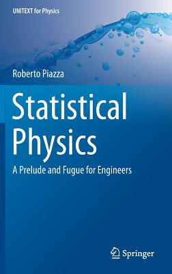 Statistical Physics: A Prelude and Fugue for Engineers (Unitext for Physics) By Roberto Piazza Cover Image