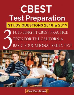 CBEST Test Preparation Study Questions 2018 & 2019: Three Full-Length CBEST Practice Tests for the California Basic Educational Skills Test