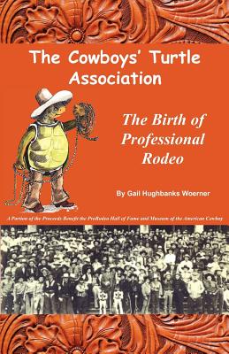 The Cowboys' Turtle Association: The Birth of Professional Rodeo By Gail Hughbanks Woerner, Gail Gandolfi (Illustrator) Cover Image