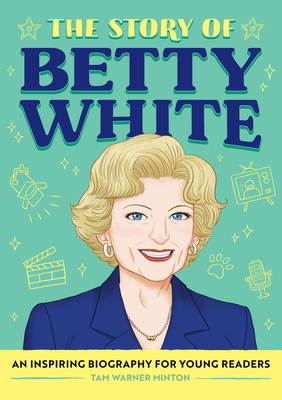 The Story of Betty White: An Inspiring Biography for Young Readers (The Story of: Inspiring Biographies for Young Readers)
