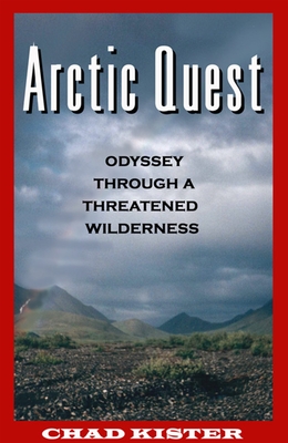 Arctic Quest: Odyessy Through a Threatened Wilderness By Chad Kister Cover Image