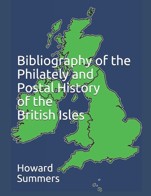 Bibliography of the Philately and Postal History of the British Isles By Howard Summers Cover Image