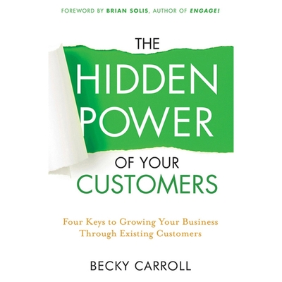 Cover for The Hidden Power of Your Customers Lib/E: 4 Keys to Growing Your Business Through Existing Customers