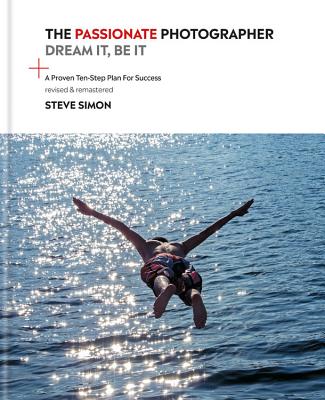 The Passionate Photographer 2nd Ed: Ten Steps Towards Becoming Great: the Remastered Edition of the Bestselling Classic Work for All Photographers By Steve Simon Cover Image