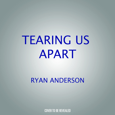 Tearing Us Apart: How Abortion Harms Everything and Solves Nothing By Ryan T. Anderson, Alexandra Desanctis Cover Image
