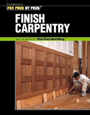 Finish Carpentry (For Pros By Pros) By Ted Cushman, Clayton DeKorne Cover Image