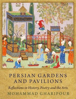 Persian Gardens and Pavilions: Reflections in History, Poetry and the Arts Cover Image