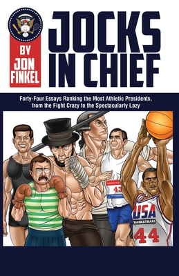 Jocks In Chief: The Ultimate Countdown Ranking the Most Athletic Presidents, from the Fight Crazy to the Spectacularly Lazy By Jon Finkel Cover Image