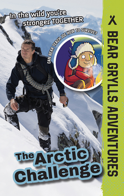 The Arctic Challenge: Volume 11 (Bear Grylls Adventures)