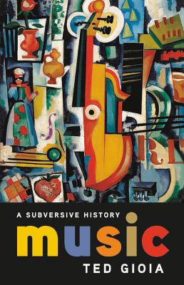 Music: A Subversive History By Ted Gioia Cover Image