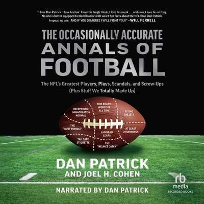 The Occasionally Accurate Annals of Football: The Nfl's Greatest Players, Plays, Scandals, and Screw-Ups (Plus Stuff We Totally Made Up) Cover Image