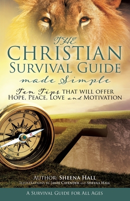 The Christian Survival Guide Made Simple: Ten Tips that will offer Hope, Peace, Love and Motivation By Sheena Hall Cover Image