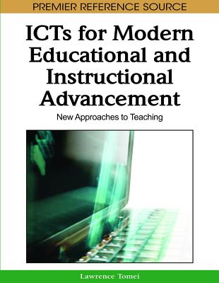 ICTs for Modern Educational and Instructional Advancement: New Approaches to Teaching (Premier Reference Source)