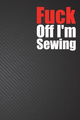 Fuck Off I'm Sewing: Field Notebook Squared Graph Paper Memo Book Graphing 6x9 inch 110 page black cover Cover Image